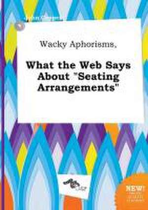 Wacky Aphorisms, What the Web Says about Seating Arrangements de John Capper