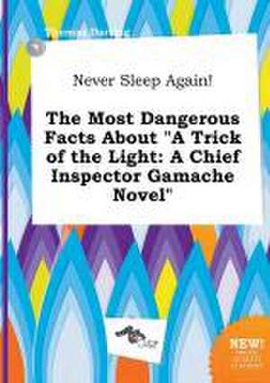 Never Sleep Again! the Most Dangerous Facts about a Trick of the Light: A Chief Inspector Gamache Novel de Thomas Darting