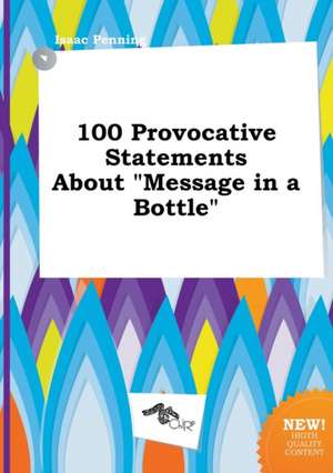 100 Provocative Statements about Message in a Bottle de Isaac Penning