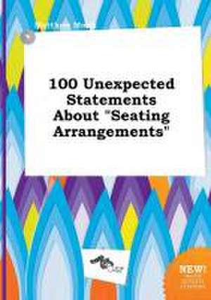 100 Unexpected Statements about Seating Arrangements de Matthew Monk