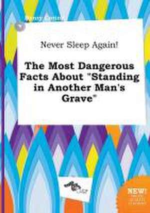 Never Sleep Again! the Most Dangerous Facts about Standing in Another Man's Grave de Henry Coring