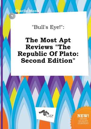 Bull's Eye!: The Most Apt Reviews the Republic of Plato: Second Edition de Charlie Monk