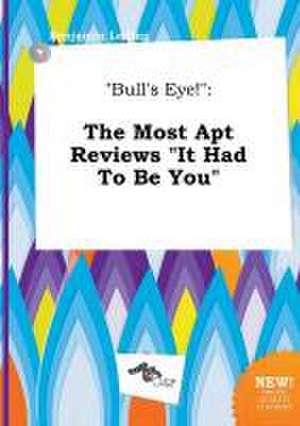 Bull's Eye!: The Most Apt Reviews It Had to Be You de Benjamin Leding