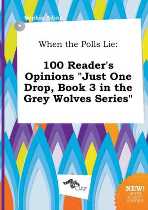 When the Polls Lie: 100 Reader's Opinions Just One Drop, Book 3 in the Grey Wolves Series de Sophia Ading