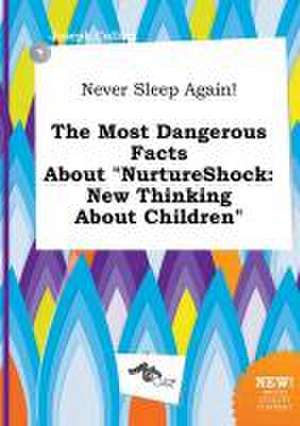 Never Sleep Again! the Most Dangerous Facts about Nurtureshock: New Thinking about Children de Joseph Colling