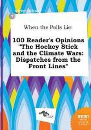 When the Polls Lie: 100 Reader's Opinions the Hockey Stick and the Climate Wars: Dispatches from the Front Lines de Oliver Dilling