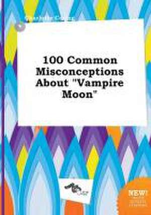 100 Common Misconceptions about Vampire Moon de Charlotte Coring