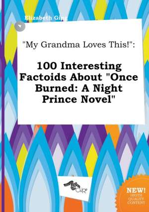 My Grandma Loves This!: 100 Interesting Factoids about Once Burned: A Night Prince Novel de Elizabeth Ging