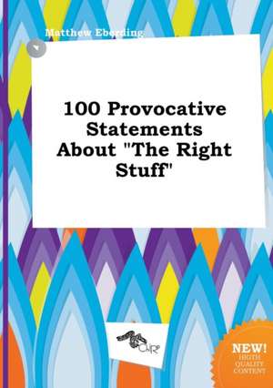 100 Provocative Statements about the Right Stuff de Matthew Eberding