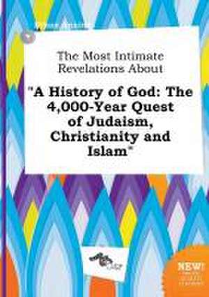 The Most Intimate Revelations about a History of God: The 4,000-Year Quest of Judaism, Christianity and Islam de Ethan Anning