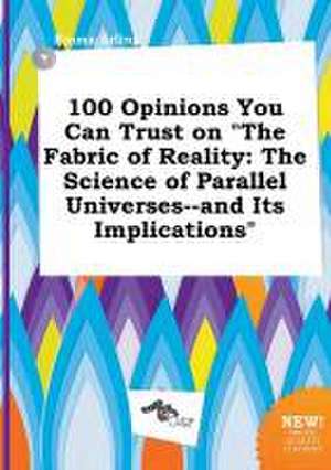 100 Opinions You Can Trust on the Fabric of Reality: The Science of Parallel Universes--And Its Implications de Emma Arling