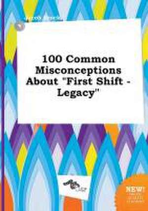 100 Common Misconceptions about First Shift - Legacy de Jacob Brock