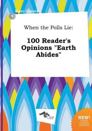 When the Polls Lie: 100 Reader's Opinions Earth Abides de Isaac Capper