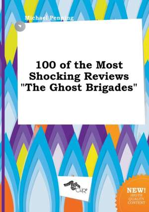 100 of the Most Shocking Reviews the Ghost Brigades de Michael Penning