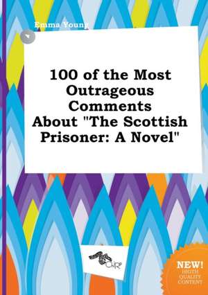 100 of the Most Outrageous Comments about the Scottish Prisoner de Emma Young