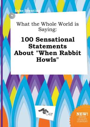 What the Whole World Is Saying: 100 Sensational Statements about When Rabbit Howls de Luke Brenting