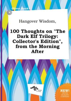 Hangover Wisdom, 100 Thoughts on the Dark Elf Trilogy: Collector's Edition, from the Morning After de Oliver Hook