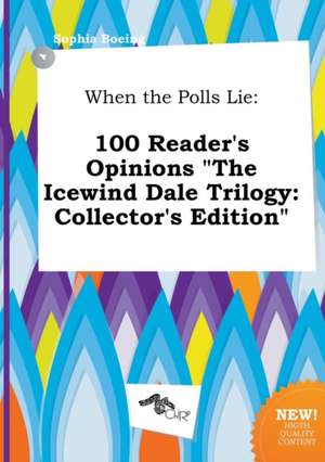 When the Polls Lie: 100 Reader's Opinions the Icewind Dale Trilogy: Collector's Edition de Sophia Boeing