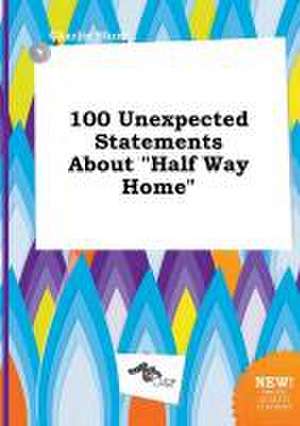 100 Unexpected Statements about Half Way Home de Charlie Blunt