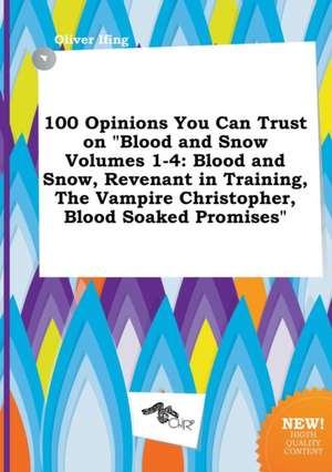 100 Opinions You Can Trust on Blood and Snow Volumes 1-4: Blood and Snow, Revenant in Training, the Vampire Christopher, Blood Soaked Promises de Oliver Ifing