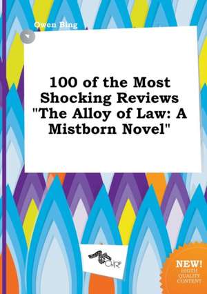 100 of the Most Shocking Reviews the Alloy of Law: A Mistborn Novel de Owen Bing