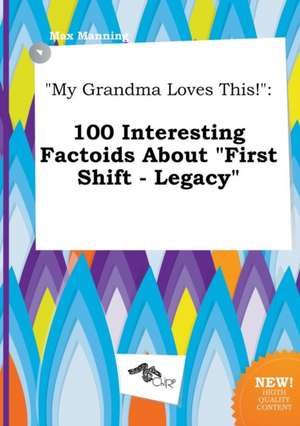 My Grandma Loves This!: 100 Interesting Factoids about First Shift - Legacy de Max Manning