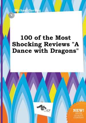 100 of the Most Shocking Reviews a Dance with Dragons de Michael Garling