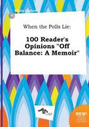 When the Polls Lie: 100 Reader's Opinions Off Balance: A Memoir de Chris Carter