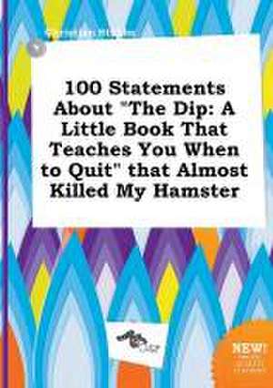 100 Statements about the Dip: A Little Book That Teaches You When to Quit That Almost Killed My Hamster de Christian Stubbs