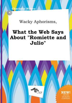 Wacky Aphorisms, What the Web Says about Romiette and Julio de Charlotte Maxey