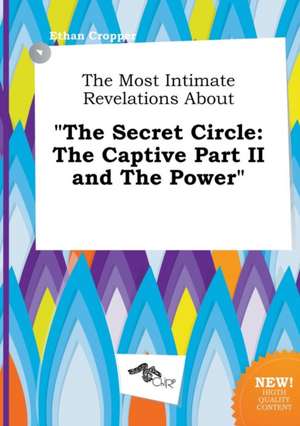 The Most Intimate Revelations about the Secret Circle: The Captive Part II and the Power de Ethan Cropper