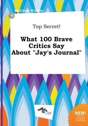 Top Secret! What 100 Brave Critics Say about Jay's Journal de Matthew Kimber