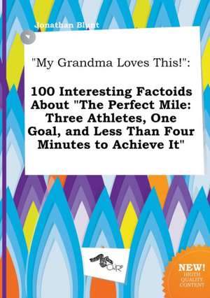 My Grandma Loves This!: 100 Interesting Factoids about the Perfect Mile: Three Athletes, One Goal, and Less Than Four Minutes to Achieve It de Jonathan Blunt