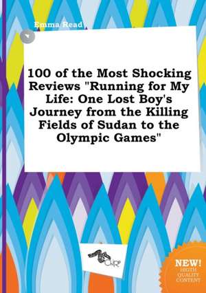 100 of the Most Shocking Reviews Running for My Life: One Lost Boy's Journey from the Killing Fields of Sudan to the Olympic Games de Emma Read