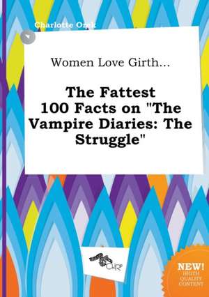 Women Love Girth... the Fattest 100 Facts on the Vampire Diaries: The Struggle de Charlotte Orek