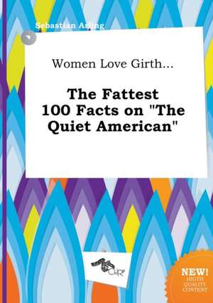 Women Love Girth... the Fattest 100 Facts on the Quiet American de Sebastian Arling