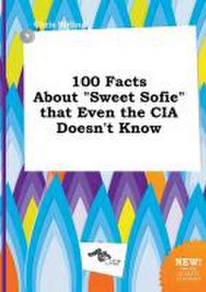 100 Facts about Sweet Sofie That Even the CIA Doesn't Know de Chris Birling