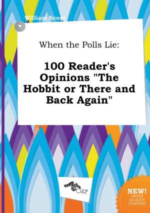 When the Polls Lie: 100 Reader's Opinions the Hobbit or There and Back Again de William Scory