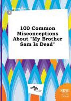 100 Common Misconceptions about My Brother Sam Is Dead de Emma Harfoot