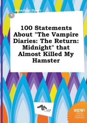 100 Statements about the Vampire Diaries: The Return: Midnight That Almost Killed My Hamster de Jonathan Spurr