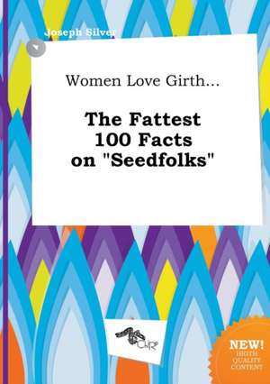 Women Love Girth... the Fattest 100 Facts on Seedfolks de Joseph Silver