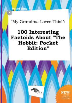 My Grandma Loves This!: 100 Interesting Factoids about the Hobbit: Pocket Edition de David Ging