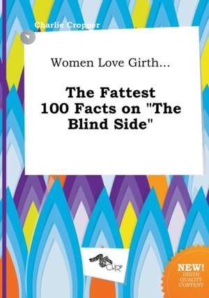 Women Love Girth... the Fattest 100 Facts on the Blind Side de Charlie Cropper