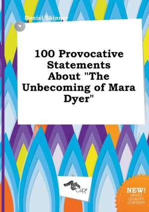 100 Provocative Statements about the Unbecoming of Mara Dyer de Daniel Skinner