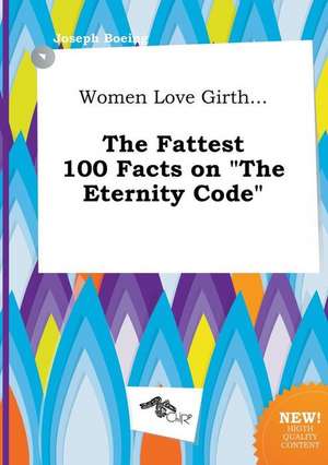 Women Love Girth... the Fattest 100 Facts on the Eternity Code de Joseph Boeing