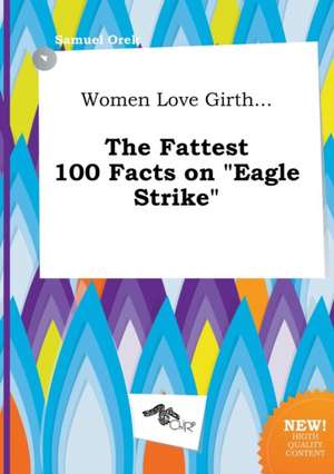 Women Love Girth... the Fattest 100 Facts on Eagle Strike de Samuel Orek