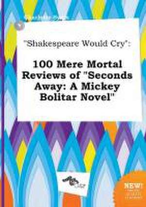 Shakespeare Would Cry: 100 Mere Mortal Reviews of Seconds Away: A Mickey Bolitar Novel de Charlotte Syers