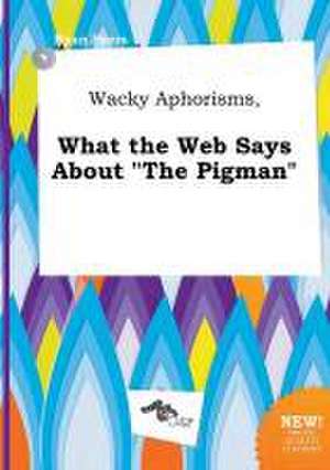 Wacky Aphorisms, What the Web Says about the Pigman de Ryan Syers