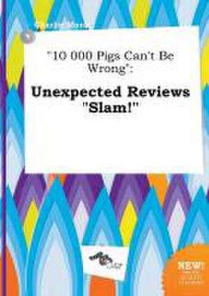 10 000 Pigs Can't Be Wrong: Unexpected Reviews Slam! de Charlie Monk