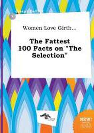 Women Love Girth... the Fattest 100 Facts on the Selection de Joseph Eadling